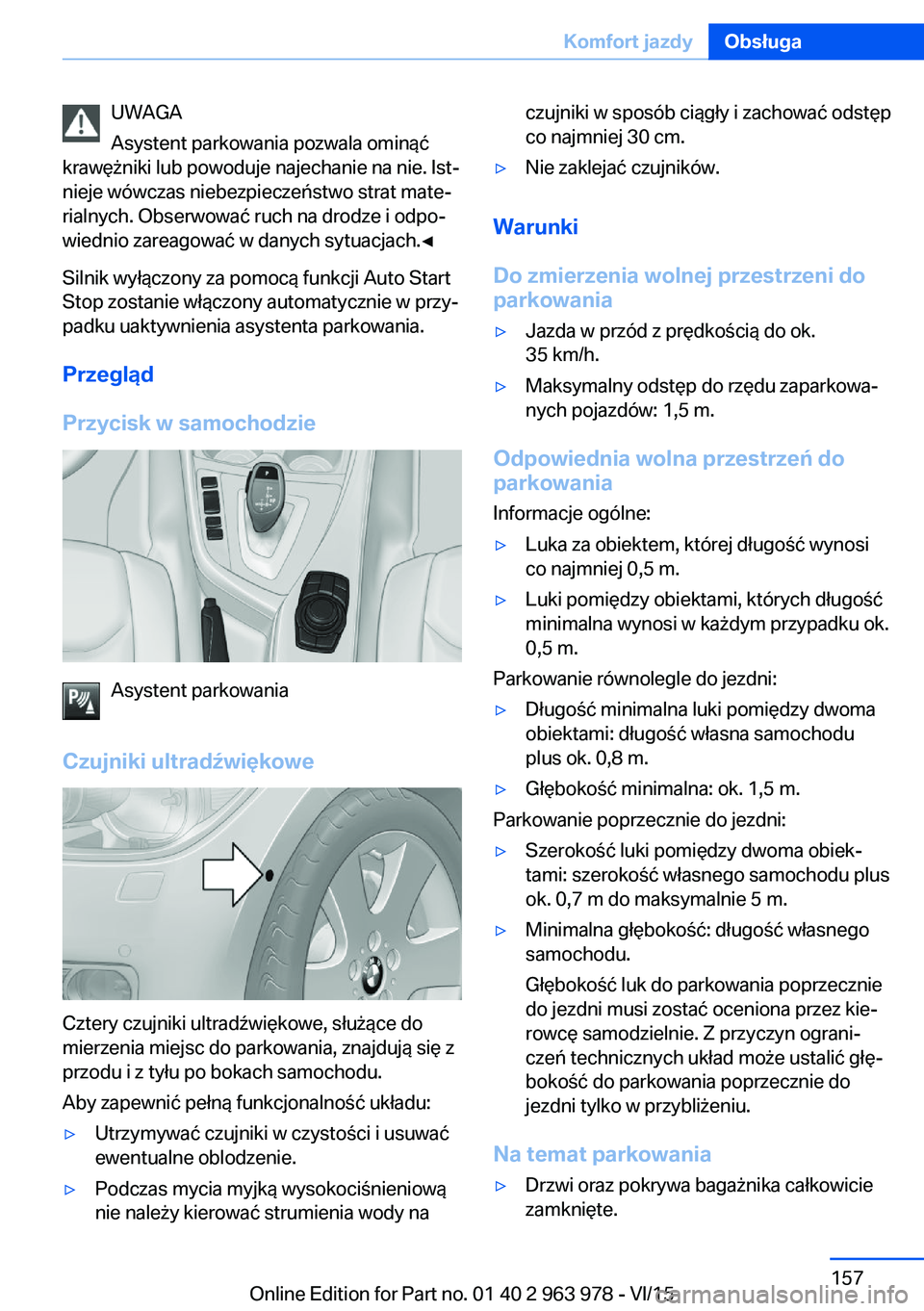 BMW 4 SERIES COUPE 2016  Instrukcja obsługi (in Polish) UWAGA
Asystent parkowania pozwala ominąć
krawężniki lub powoduje najechanie na nie. Ist‐
nieje wówczas niebezpieczeństwo strat mate‐
rialnych. Obserwować ruch na drodze i odpo‐
wiednio za