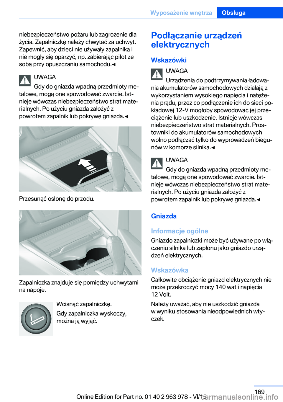 BMW 4 SERIES COUPE 2016  Instrukcja obsługi (in Polish) niebezpieczeństwo pożaru lub zagrożenie dla
życia. Zapalniczkę należy chwytać za uchwyt.
Zapewnić, aby dzieci nie używały zapalnika i
nie mogły się oparzyć, np. zabierając pilot ze
sobą