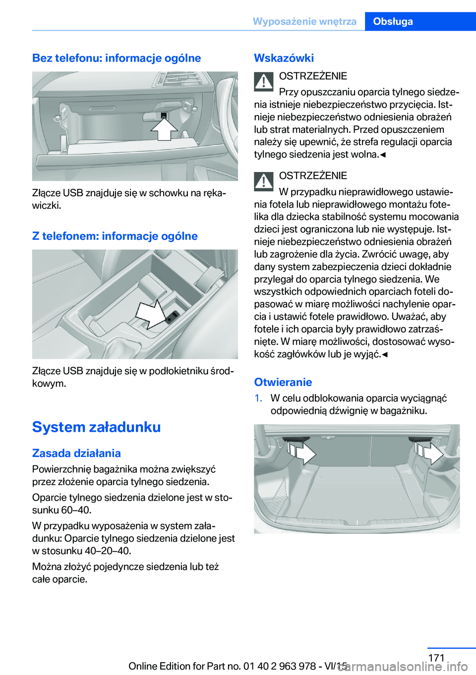 BMW 4 SERIES COUPE 2016  Instrukcja obsługi (in Polish) Bez telefonu: informacje ogólne
Złącze USB znajduje się w schowku na ręka‐
wiczki.
Z telefonem: informacje ogólne
Złącze USB znajduje się w podłokietniku środ‐
kowym.
System załadunku 