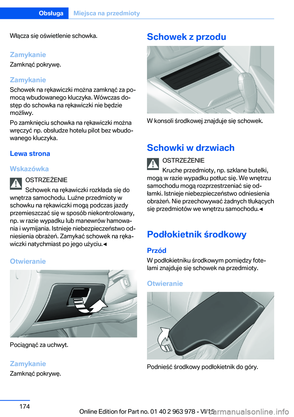BMW 4 SERIES COUPE 2016  Instrukcja obsługi (in Polish) Włącza się oświetlenie schowka.Zamykanie
Zamknąć pokrywę.
ZamykanieSchowek na rękawiczki można zamknąć za po‐
mocą wbudowanego kluczyka. Wówczas do‐
stęp do schowka na rękawiczki ni