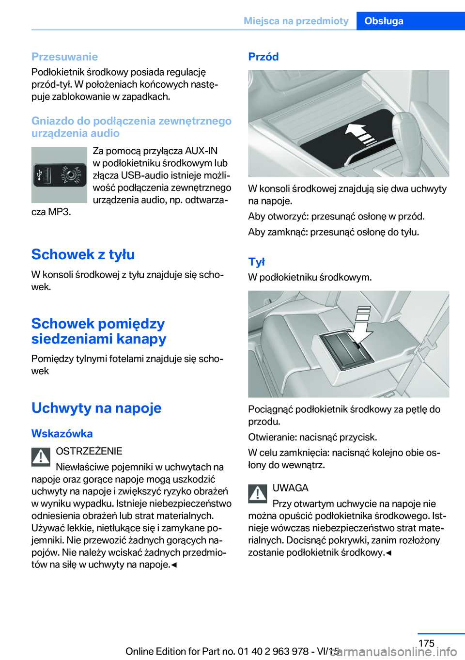 BMW 4 SERIES COUPE 2016  Instrukcja obsługi (in Polish) PrzesuwaniePodłokietnik środkowy posiada regulację
przód-tył. W położeniach końcowych nastę‐
puje zablokowanie w zapadkach.
Gniazdo do podłączenia zewnętrznego
urządzenia audio
Za pomoc