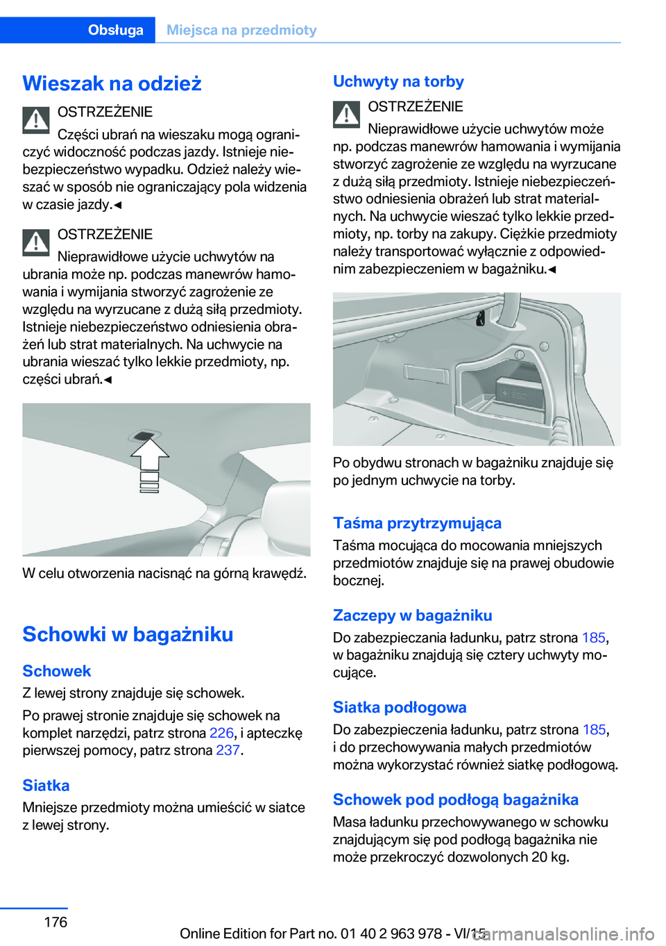 BMW 4 SERIES COUPE 2016  Instrukcja obsługi (in Polish) Wieszak na odzieżOSTRZEŻENIE
Części ubrań na wieszaku mogą ograni‐
czyć widoczność podczas jazdy. Istnieje nie‐
bezpieczeństwo wypadku. Odzież należy wie‐
szać w sposób nie ogranic