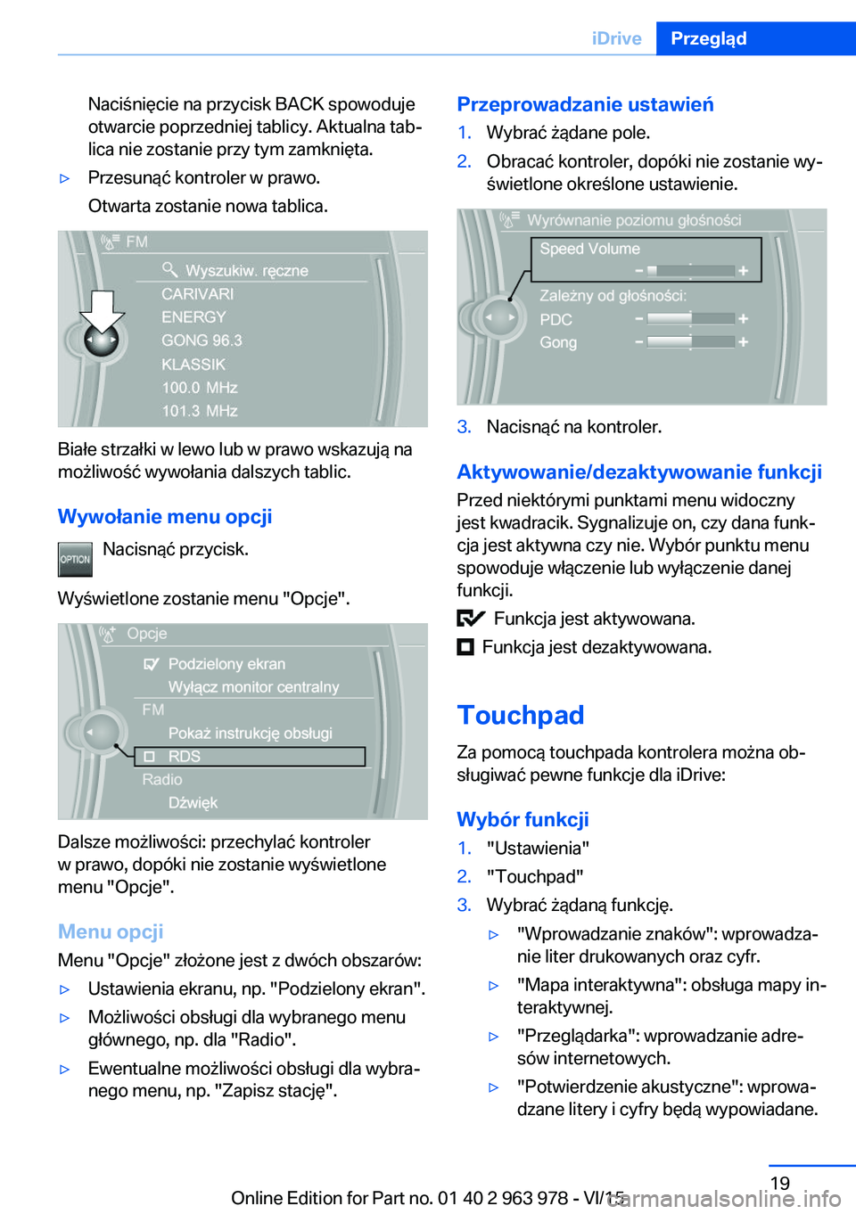 BMW 4 SERIES COUPE 2016  Instrukcja obsługi (in Polish) Naciśnięcie na przycisk BACK spowoduje
otwarcie poprzedniej tablicy. Aktualna tab‐
lica nie zostanie przy tym zamknięta.▷Przesunąć kontroler w prawo.
Otwarta zostanie nowa tablica.
Białe str