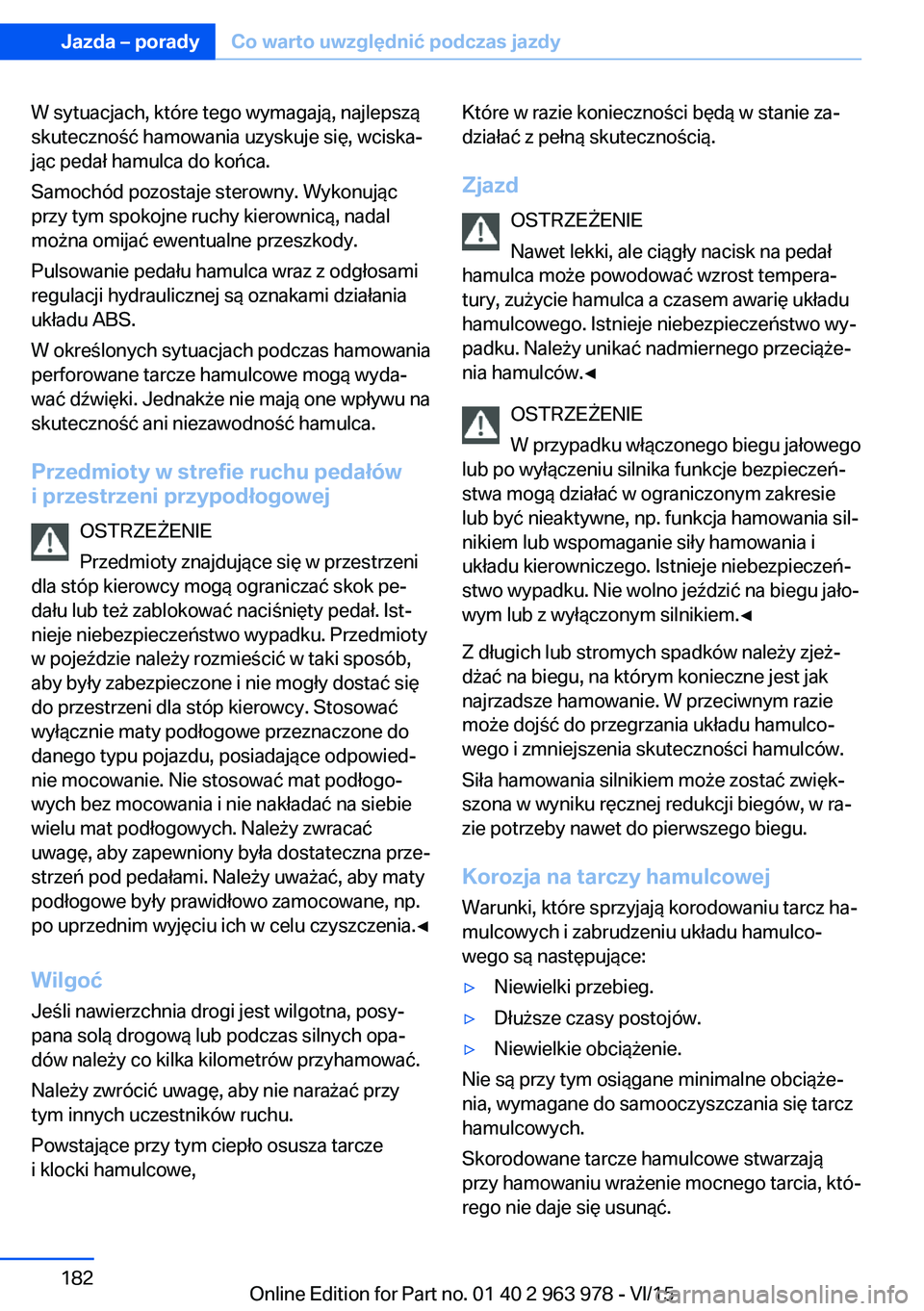 BMW 4 SERIES COUPE 2016  Instrukcja obsługi (in Polish) W sytuacjach, które tego wymagają, najlepszą
skuteczność hamowania uzyskuje się, wciska‐
jąc pedał hamulca do końca.
Samochód pozostaje sterowny. Wykonując
przy tym spokojne ruchy kierown