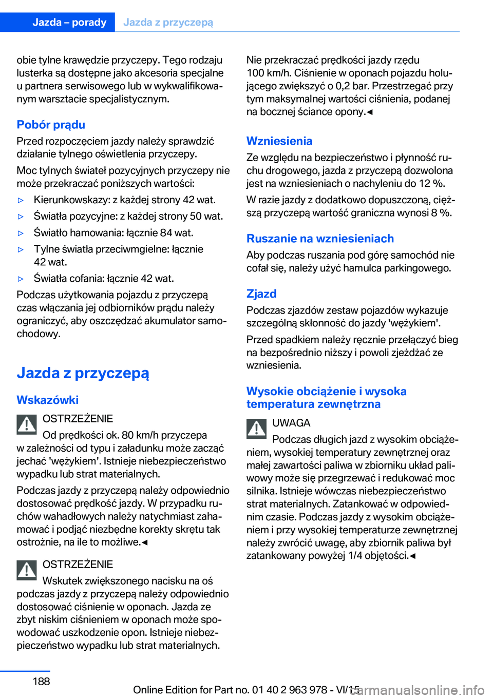 BMW 4 SERIES COUPE 2016  Instrukcja obsługi (in Polish) obie tylne krawędzie przyczepy. Tego rodzaju
lusterka są dostępne jako akcesoria specjalne
u partnera serwisowego lub w wykwalifikowa‐
nym warsztacie specjalistycznym.
Pobór prądu
Przed rozpocz