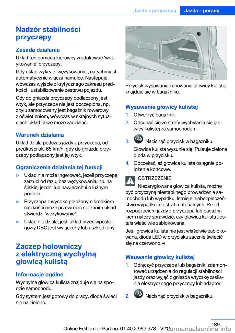 BMW 4 SERIES COUPE 2016  Instrukcja obsługi (in Polish) Nadzór stabilności
przyczepy
Zasada działania
Układ ten pomaga kierowcy zredukować 'węż‐
ykowanie' przyczepy.
Gdy układ wykryje 'wężykowanie', natychmiast
automatycznie wł