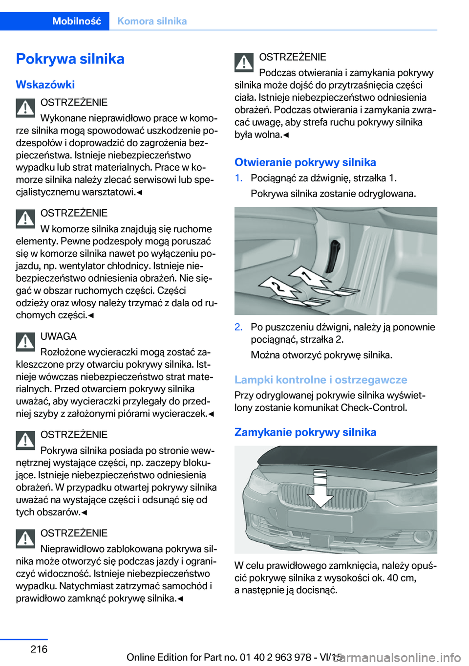 BMW 4 SERIES COUPE 2016  Instrukcja obsługi (in Polish) Pokrywa silnika
Wskazówki OSTRZEŻENIE
Wykonane nieprawidłowo prace w komo‐
rze silnika mogą spowodować uszkodzenie po‐
dzespołów i doprowadzić do zagrożenia bez‐ pieczeństwa. Istnieje 