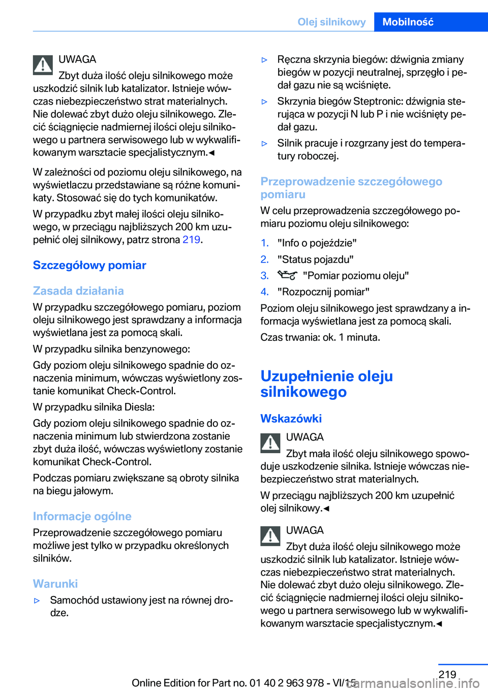 BMW 4 SERIES COUPE 2016  Instrukcja obsługi (in Polish) UWAGA
Zbyt duża ilość oleju silnikowego może
uszkodzić silnik lub katalizator. Istnieje wów‐
czas niebezpieczeństwo strat materialnych.
Nie dolewać zbyt dużo oleju silnikowego. Zle‐
cić 