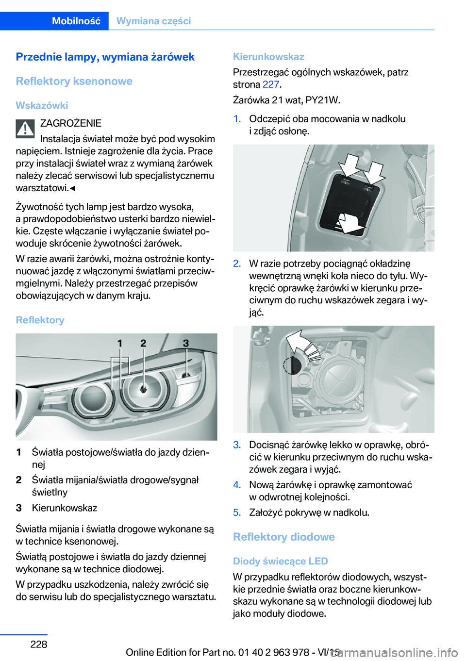 BMW 4 SERIES COUPE 2016  Instrukcja obsługi (in Polish) Przednie lampy, wymiana żarówekReflektory ksenonowe
Wskazówki ZAGROŻENIE
Instalacja świateł może być pod wysokim
napięciem. Istnieje zagrożenie dla życia. Prace
przy instalacji świateł wr