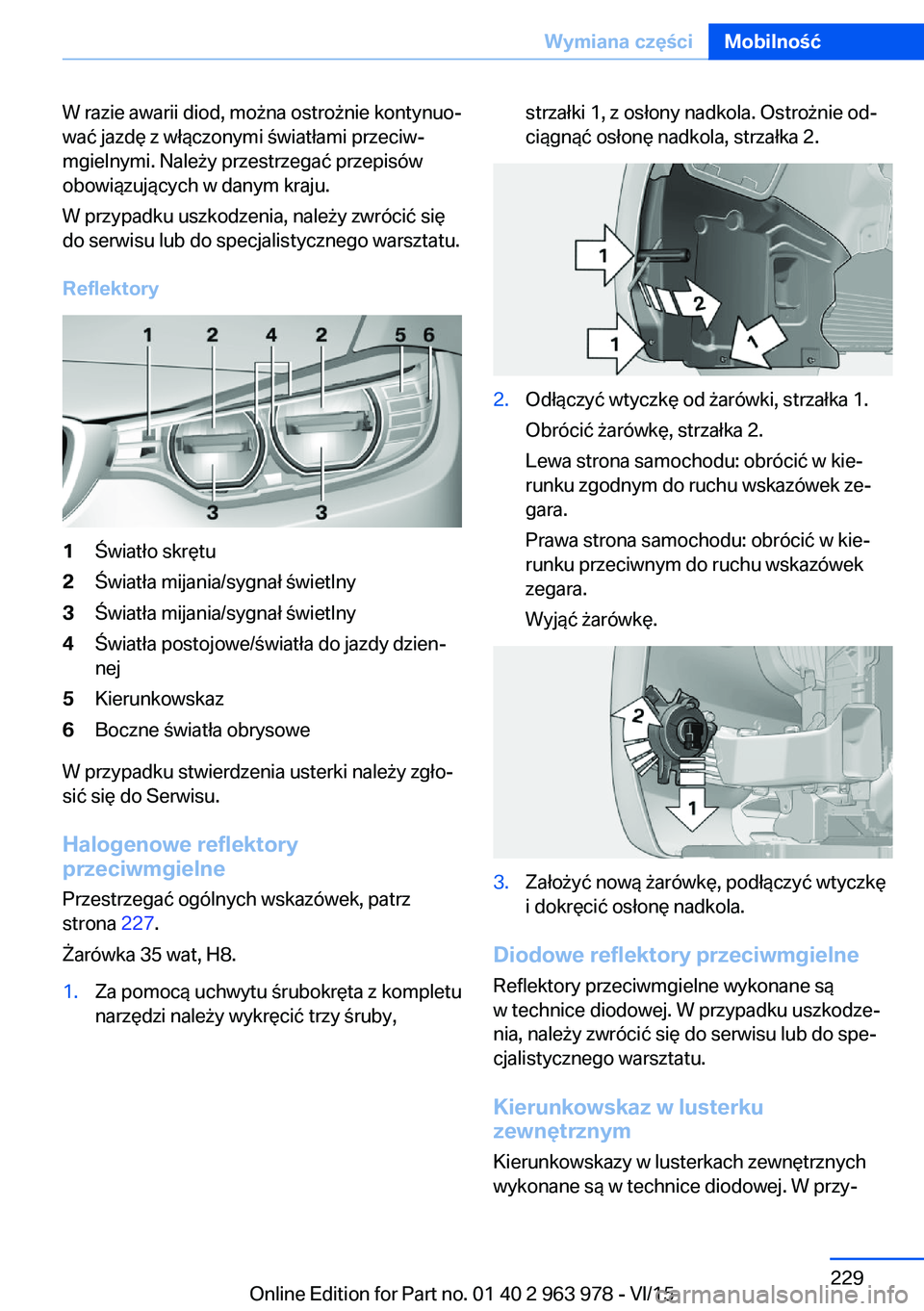 BMW 4 SERIES COUPE 2016  Instrukcja obsługi (in Polish) W razie awarii diod, można ostrożnie kontynuo‐
wać jazdę z włączonymi światłami przeciw‐
mgielnymi. Należy przestrzegać przepisów
obowiązujących w danym kraju.
W przypadku uszkodzenia
