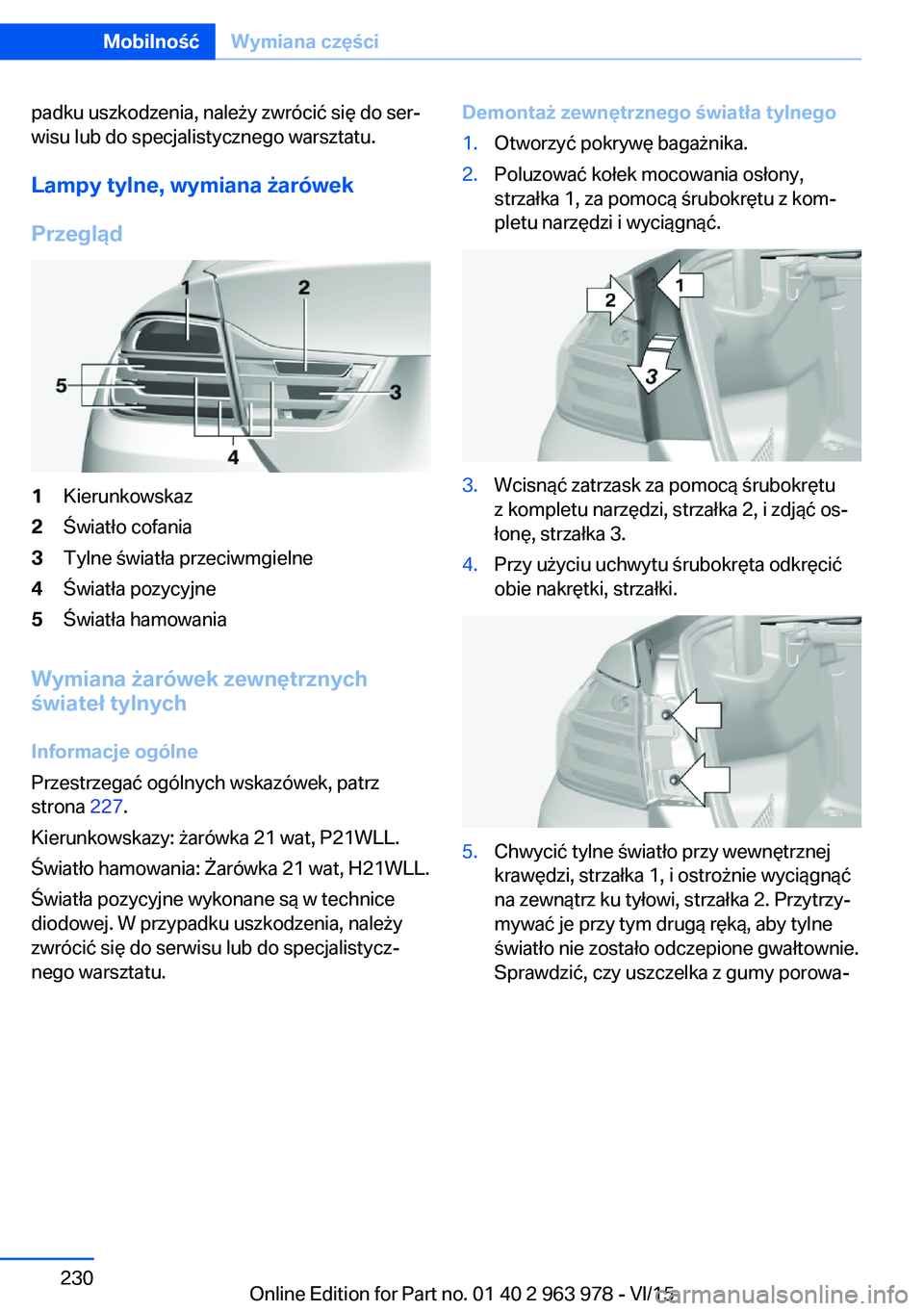 BMW 4 SERIES COUPE 2016  Instrukcja obsługi (in Polish) padku uszkodzenia, należy zwrócić się do ser‐
wisu lub do specjalistycznego warsztatu.
Lampy tylne, wymiana żarówek
Przegląd1Kierunkowskaz2Światło cofania3Tylne światła przeciwmgielne4Św