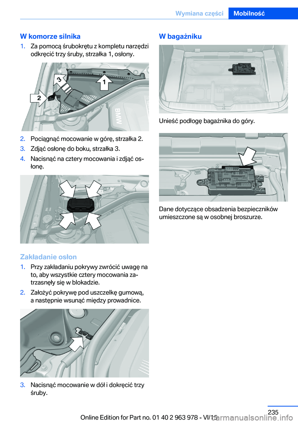 BMW 4 SERIES COUPE 2016 Instrukcja obsługi (in Polish) W komorze silnika1.Za pomocą śrubokrętu z kompletu narzędzi
odkręcić trzy śruby, strzałka 1, osłony.2.Pociągnąć mocowanie w górę, strzałka 2.3.Zdjąć osłonę do boku, strzałka 3.4.Na BMW 4 SERIES COUPE 2016 Instrukcja obsługi (in Polish) W komorze silnika1.Za pomocą śrubokrętu z kompletu narzędzi
odkręcić trzy śruby, strzałka 1, osłony.2.Pociągnąć mocowanie w górę, strzałka 2.3.Zdjąć osłonę do boku, strzałka 3.4.Na