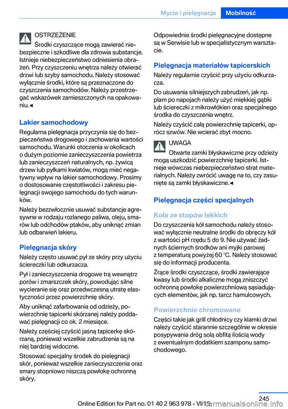 BMW 4 SERIES COUPE 2016 Instrukcja obsługi (in Polish) OSTRZEŻENIE
Środki czyszczące mogą zawierać nie‐
bezpieczne i szkodliwe dla zdrowia substancje.
Istnieje niebezpieczeństwo odniesienia obra‐
żeń. Przy czyszczeniu wnętrza należy otwiera BMW 4 SERIES COUPE 2016 Instrukcja obsługi (in Polish) OSTRZEŻENIE
Środki czyszczące mogą zawierać nie‐
bezpieczne i szkodliwe dla zdrowia substancje.
Istnieje niebezpieczeństwo odniesienia obra‐
żeń. Przy czyszczeniu wnętrza należy otwiera