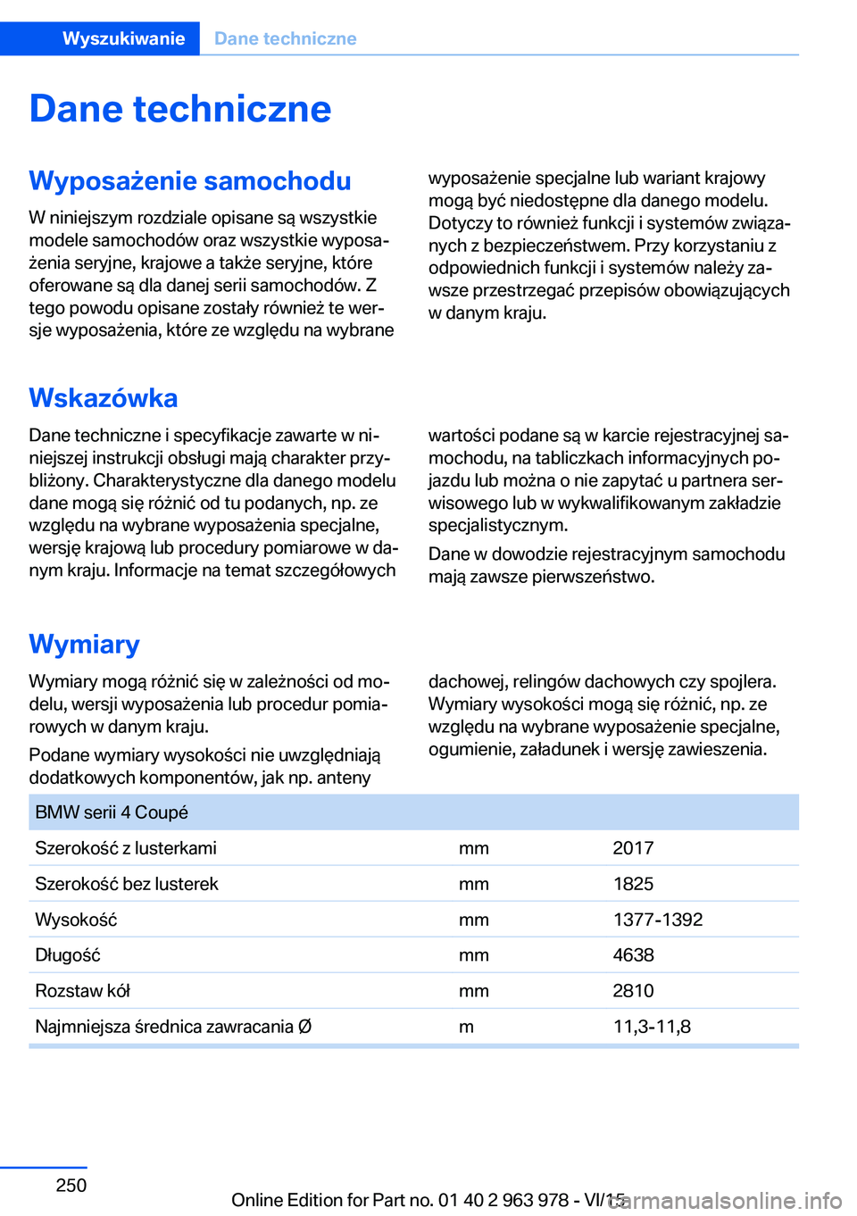 BMW 4 SERIES COUPE 2016 Instrukcja obsługi (in Polish) Dane techniczneWyposażenie samochoduW niniejszym rozdziale opisane są wszystkie
modele samochodów oraz wszystkie wyposa‐
żenia seryjne, krajowe a także seryjne, które
oferowane są dla danej s BMW 4 SERIES COUPE 2016 Instrukcja obsługi (in Polish) Dane techniczneWyposażenie samochoduW niniejszym rozdziale opisane są wszystkie
modele samochodów oraz wszystkie wyposa‐
żenia seryjne, krajowe a także seryjne, które
oferowane są dla danej s