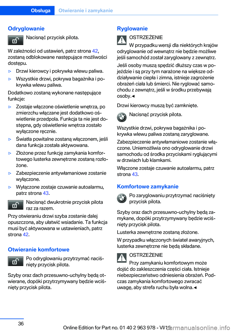 BMW 4 SERIES COUPE 2016 Instrukcja obsługi (in Polish) OdryglowanieNacisnąć przycisk pilota.
W zależności od ustawień, patrz strona 42,
zostaną odblokowane następujące możliwości
dostępu.▷Drzwi kierowcy i pokrywka wlewu paliwa.▷Wszystkie d BMW 4 SERIES COUPE 2016 Instrukcja obsługi (in Polish) OdryglowanieNacisnąć przycisk pilota.
W zależności od ustawień, patrz strona 42,
zostaną odblokowane następujące możliwości
dostępu.▷Drzwi kierowcy i pokrywka wlewu paliwa.▷Wszystkie d