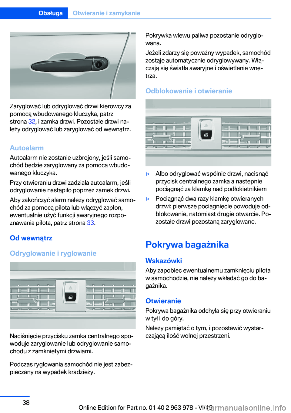 BMW 4 SERIES COUPE 2016 Instrukcja obsługi (in Polish) Zaryglować lub odryglować drzwi kierowcy za
pomocą wbudowanego kluczyka, patrz
strona 32, i zamka drzwi. Pozostałe drzwi na‐
leży odryglować lub zaryglować od wewnątrz.
Autoalarm Autoalarm BMW 4 SERIES COUPE 2016 Instrukcja obsługi (in Polish) Zaryglować lub odryglować drzwi kierowcy za
pomocą wbudowanego kluczyka, patrz
strona 32, i zamka drzwi. Pozostałe drzwi na‐
leży odryglować lub zaryglować od wewnątrz.
Autoalarm Autoalarm