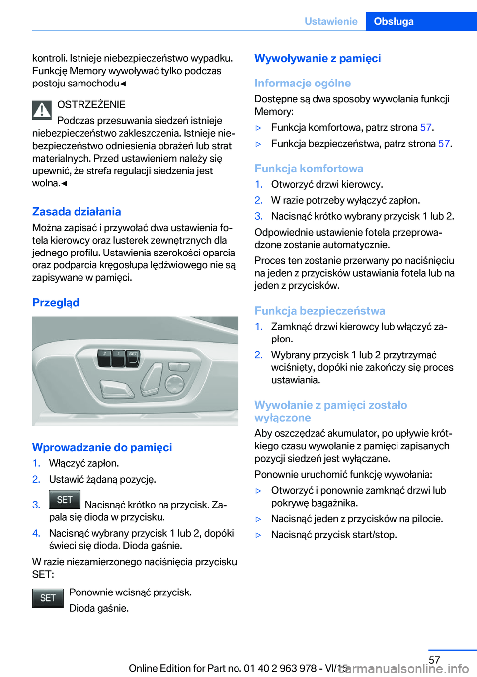 BMW 4 SERIES COUPE 2016 Instrukcja obsługi (in Polish) kontroli. Istnieje niebezpieczeństwo wypadku.
Funkcję Memory wywoływać tylko podczas
postoju samochodu◀
OSTRZEŻENIE
Podczas przesuwania siedzeń istnieje
niebezpieczeństwo zakleszczenia. Istni BMW 4 SERIES COUPE 2016 Instrukcja obsługi (in Polish) kontroli. Istnieje niebezpieczeństwo wypadku.
Funkcję Memory wywoływać tylko podczas
postoju samochodu◀
OSTRZEŻENIE
Podczas przesuwania siedzeń istnieje
niebezpieczeństwo zakleszczenia. Istni