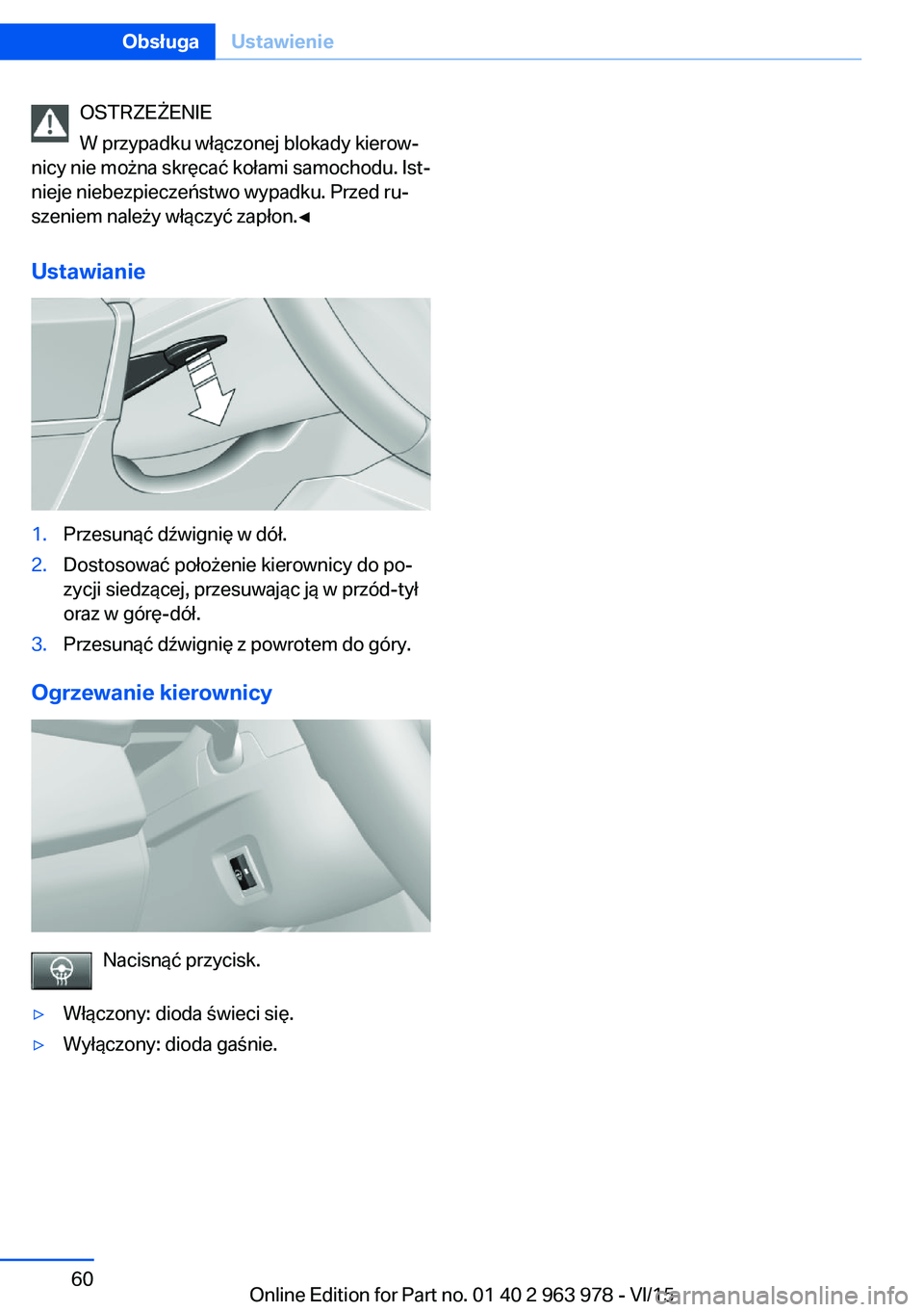 BMW 4 SERIES COUPE 2016 Instrukcja obsługi (in Polish) OSTRZEŻENIE
W przypadku włączonej blokady kierow‐
nicy nie można skręcać kołami samochodu. Ist‐
nieje niebezpieczeństwo wypadku. Przed ru‐
szeniem należy włączyć zapłon.◀
Ustawian BMW 4 SERIES COUPE 2016 Instrukcja obsługi (in Polish) OSTRZEŻENIE
W przypadku włączonej blokady kierow‐
nicy nie można skręcać kołami samochodu. Ist‐
nieje niebezpieczeństwo wypadku. Przed ru‐
szeniem należy włączyć zapłon.◀
Ustawian