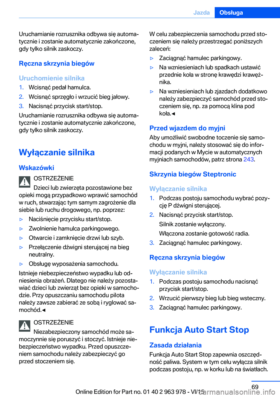 BMW 4 SERIES COUPE 2016 Instrukcja obsługi (in Polish) Uruchamianie rozrusznika odbywa się automa‐
tycznie i zostanie automatycznie zakończone,
gdy tylko silnik zaskoczy.
Ręczna skrzynia biegów
Uruchomienie silnika1.Wcisnąć pedał hamulca.2.Wcisn BMW 4 SERIES COUPE 2016 Instrukcja obsługi (in Polish) Uruchamianie rozrusznika odbywa się automa‐
tycznie i zostanie automatycznie zakończone,
gdy tylko silnik zaskoczy.
Ręczna skrzynia biegów
Uruchomienie silnika1.Wcisnąć pedał hamulca.2.Wcisn