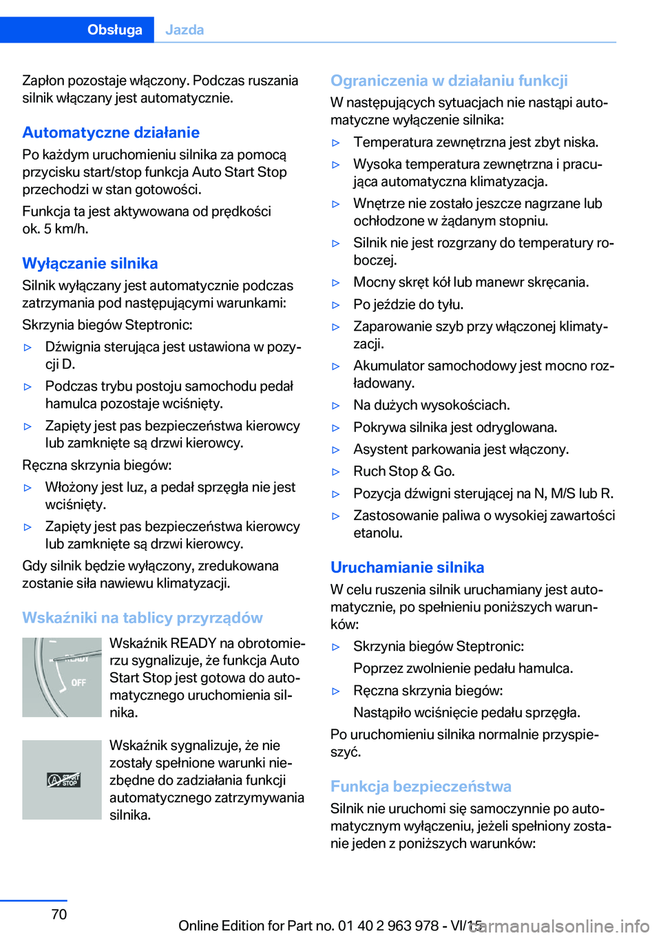 BMW 4 SERIES COUPE 2016 Instrukcja obsługi (in Polish) Zapłon pozostaje włączony. Podczas ruszania
silnik włączany jest automatycznie.
Automatyczne działanie Po każdym uruchomieniu silnika za pomocą
przycisku start/stop funkcja Auto Start Stop
prz BMW 4 SERIES COUPE 2016 Instrukcja obsługi (in Polish) Zapłon pozostaje włączony. Podczas ruszania
silnik włączany jest automatycznie.
Automatyczne działanie Po każdym uruchomieniu silnika za pomocą
przycisku start/stop funkcja Auto Start Stop
prz