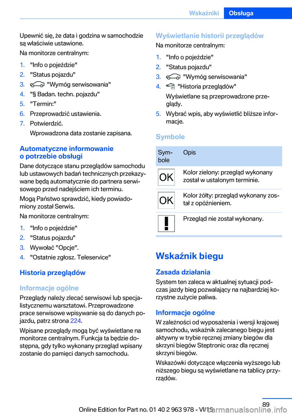 BMW 4 SERIES COUPE 2016  Instrukcja obsługi (in Polish) Upewnić się, że data i godzina w samochodzie
są właściwie ustawione.
Na monitorze centralnym:1."Info o pojeździe"2."Status pojazdu"3.  "Wymóg serwisowania"4."§ Bad