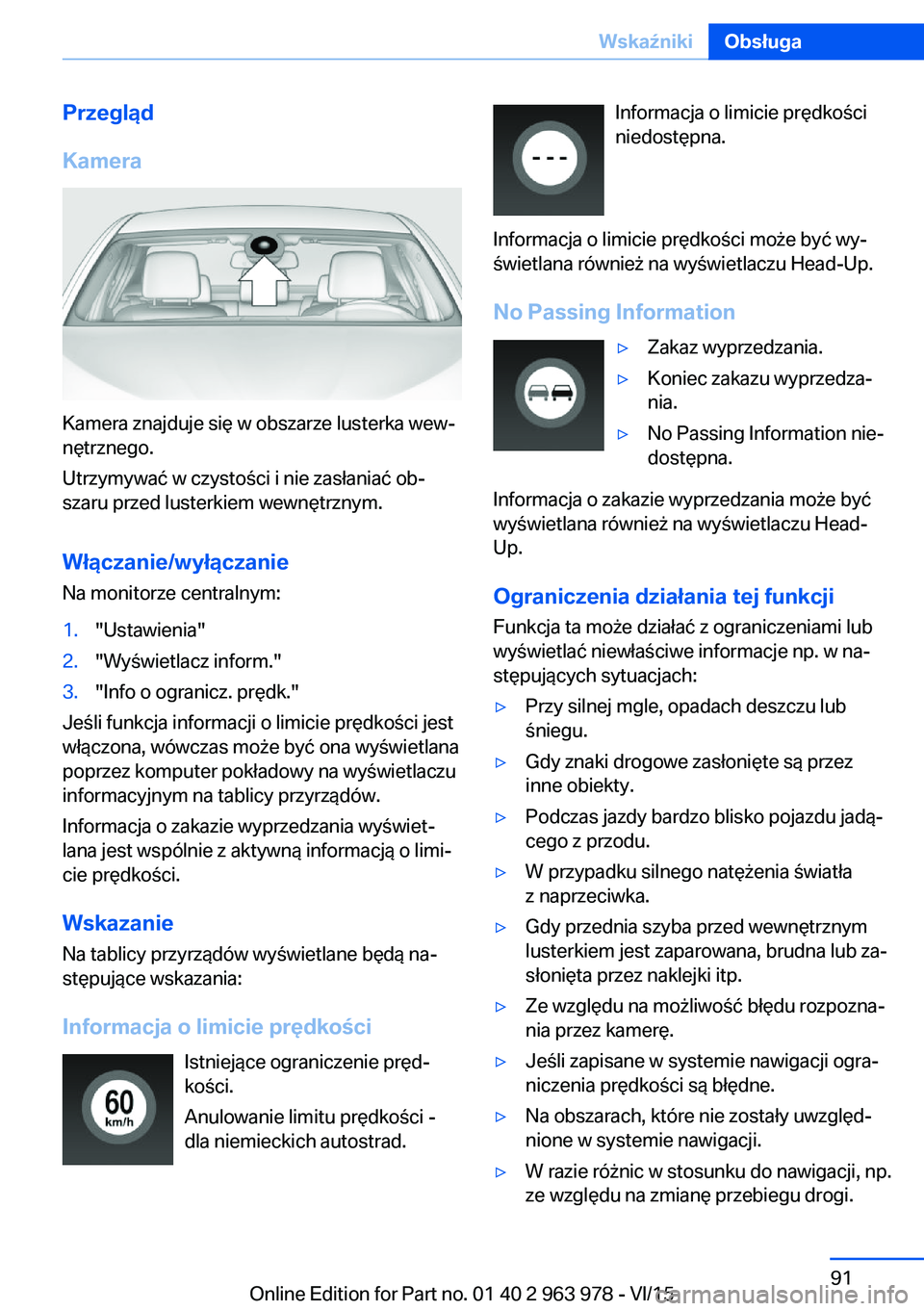 BMW 4 SERIES COUPE 2016  Instrukcja obsługi (in Polish) Przegląd
Kamera
Kamera znajduje się w obszarze lusterka wew‐
nętrznego.
Utrzymywać w czystości i nie zasłaniać ob‐
szaru przed lusterkiem wewnętrznym.
Włączanie/wyłączanie Na monitorze