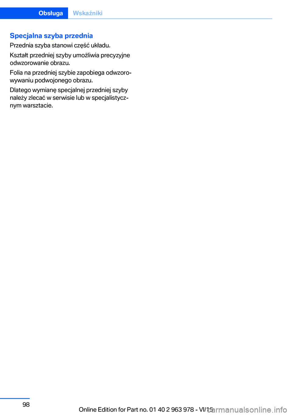 BMW 4 SERIES COUPE 2016  Instrukcja obsługi (in Polish) Specjalna szyba przedniaPrzednia szyba stanowi część układu.
Kształt przedniej szyby umożliwia precyzyjne
odwzorowanie obrazu.
Folia na przedniej szybie zapobiega odwzoro‐
wywaniu podwojonego 