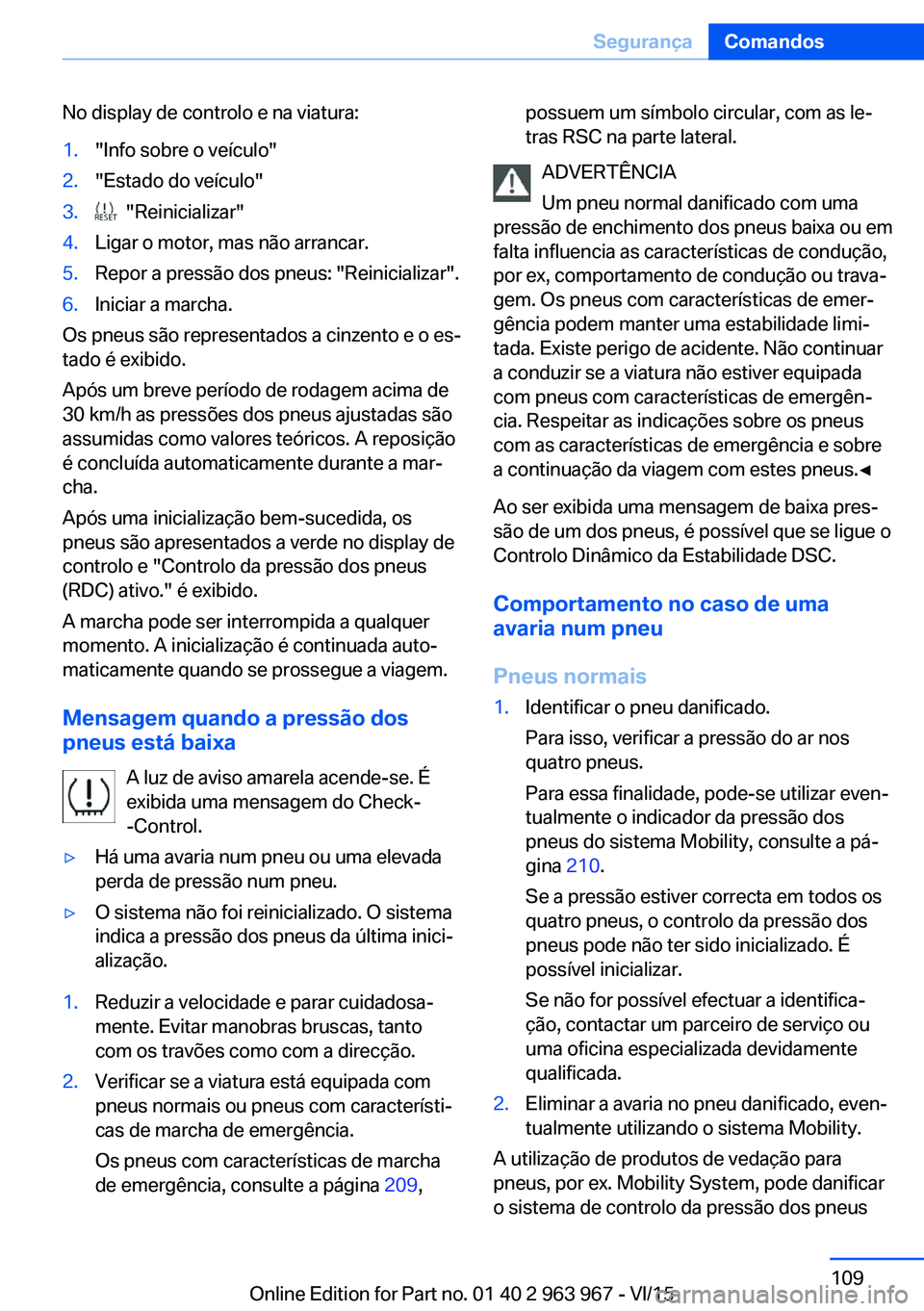 BMW 4 SERIES COUPE 2016 Manual do condutor (in Portuguese) No display de controlo e na viatura:1."Info sobre o veículo"2."Estado do veículo"3. "Reinicializar"4.Ligar o motor, mas não arrancar.5.Repor a pressão dos pneus: "Rein BMW 4 SERIES COUPE 2016 Manual do condutor (in Portuguese) No display de controlo e na viatura:1."Info sobre o veículo"2."Estado do veículo"3. "Reinicializar"4.Ligar o motor, mas não arrancar.5.Repor a pressão dos pneus: "Rein