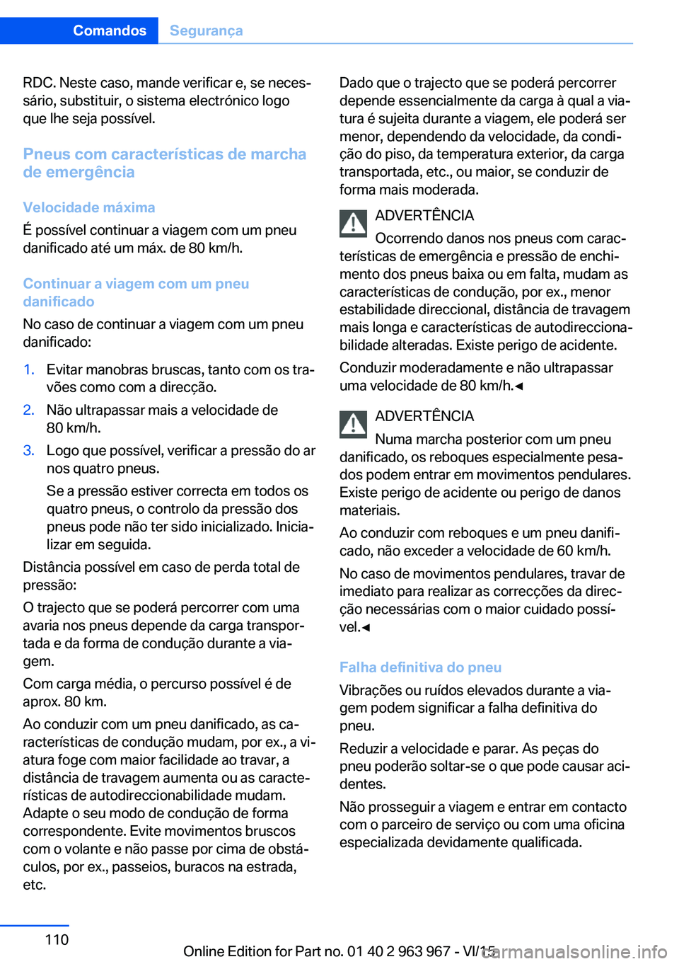 BMW 4 SERIES COUPE 2016 Manual do condutor (in Portuguese) RDC. Neste caso, mande verificar e, se neces‐
sário, substituir, o sistema electrónico logo
que lhe seja possível.
Pneus com características de marcha
de emergência
Velocidade máxima
É possí BMW 4 SERIES COUPE 2016 Manual do condutor (in Portuguese) RDC. Neste caso, mande verificar e, se neces‐
sário, substituir, o sistema electrónico logo
que lhe seja possível.
Pneus com características de marcha
de emergência
Velocidade máxima
É possí