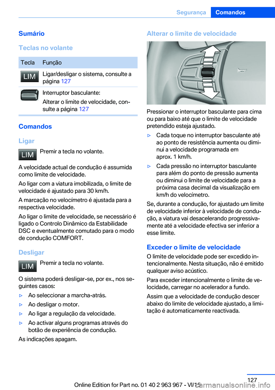 BMW 4 SERIES COUPE 2016  Manual do condutor (in Portuguese) Sumário
Teclas no volanteTeclaFunçãoLigar/desligar o sistema, consulte a
página  127Interruptor basculante:
Alterar o limite de velocidade, con‐
sulte a página  127
Comandos
Ligar Premir a tecl