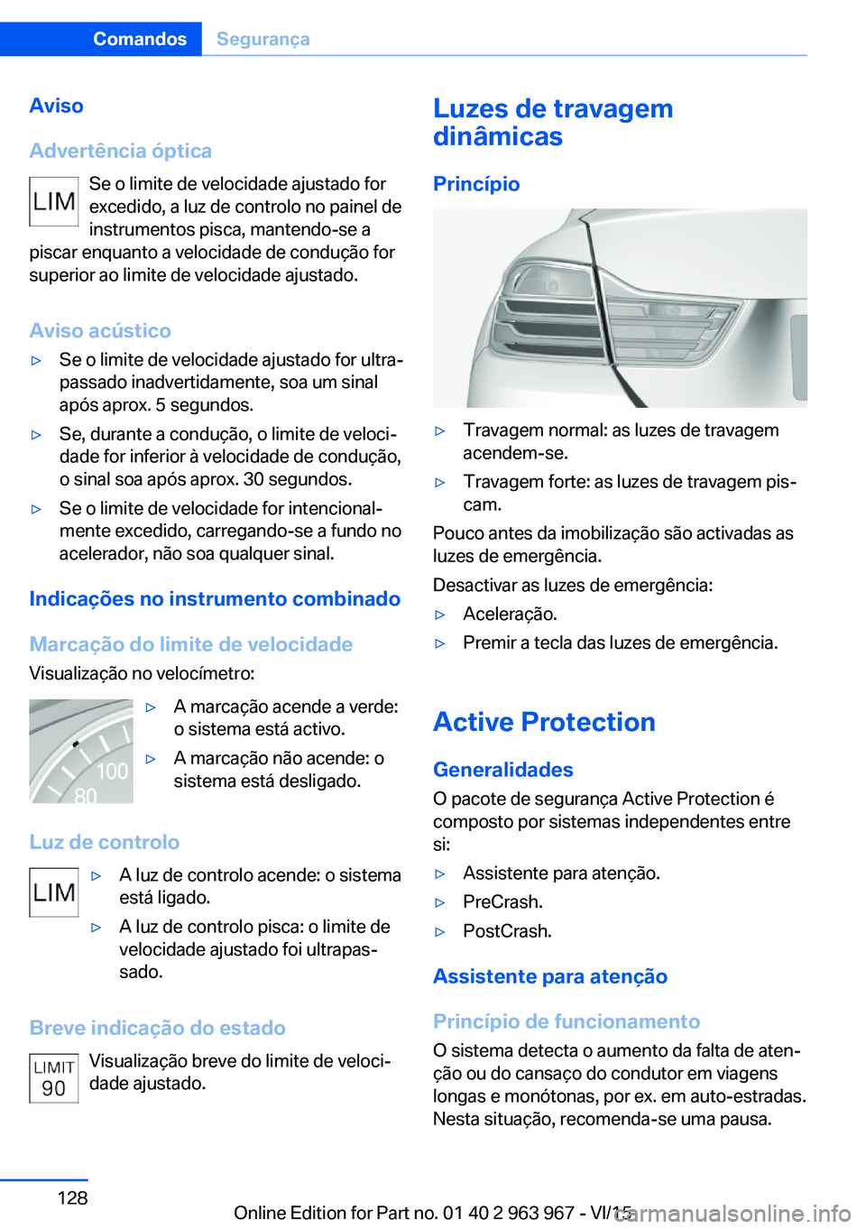 BMW 4 SERIES COUPE 2016  Manual do condutor (in Portuguese) Aviso
Advertência óptica Se o limite de velocidade ajustado for
excedido, a luz de controlo no painel de
instrumentos pisca, mantendo-se a
piscar enquanto a velocidade de condução for
superior ao 
