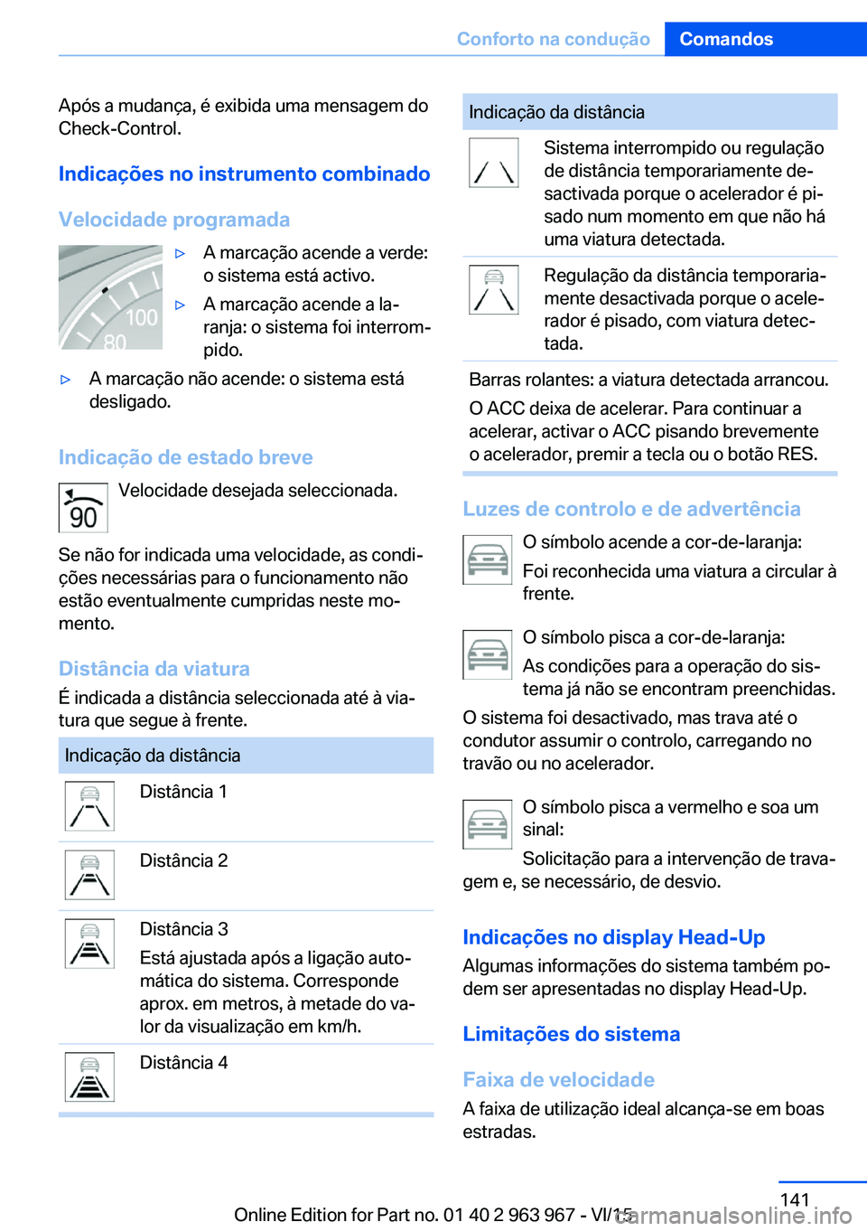 BMW 4 SERIES COUPE 2016 Manual do condutor (in Portuguese) Após a mudança, é exibida uma mensagem do
Check-Control.
Indicações no instrumento combinado
Velocidade programada▷A marcação acende a verde:
o sistema está activo.▷A marcação acende a l BMW 4 SERIES COUPE 2016 Manual do condutor (in Portuguese) Após a mudança, é exibida uma mensagem do
Check-Control.
Indicações no instrumento combinado
Velocidade programada▷A marcação acende a verde:
o sistema está activo.▷A marcação acende a l
