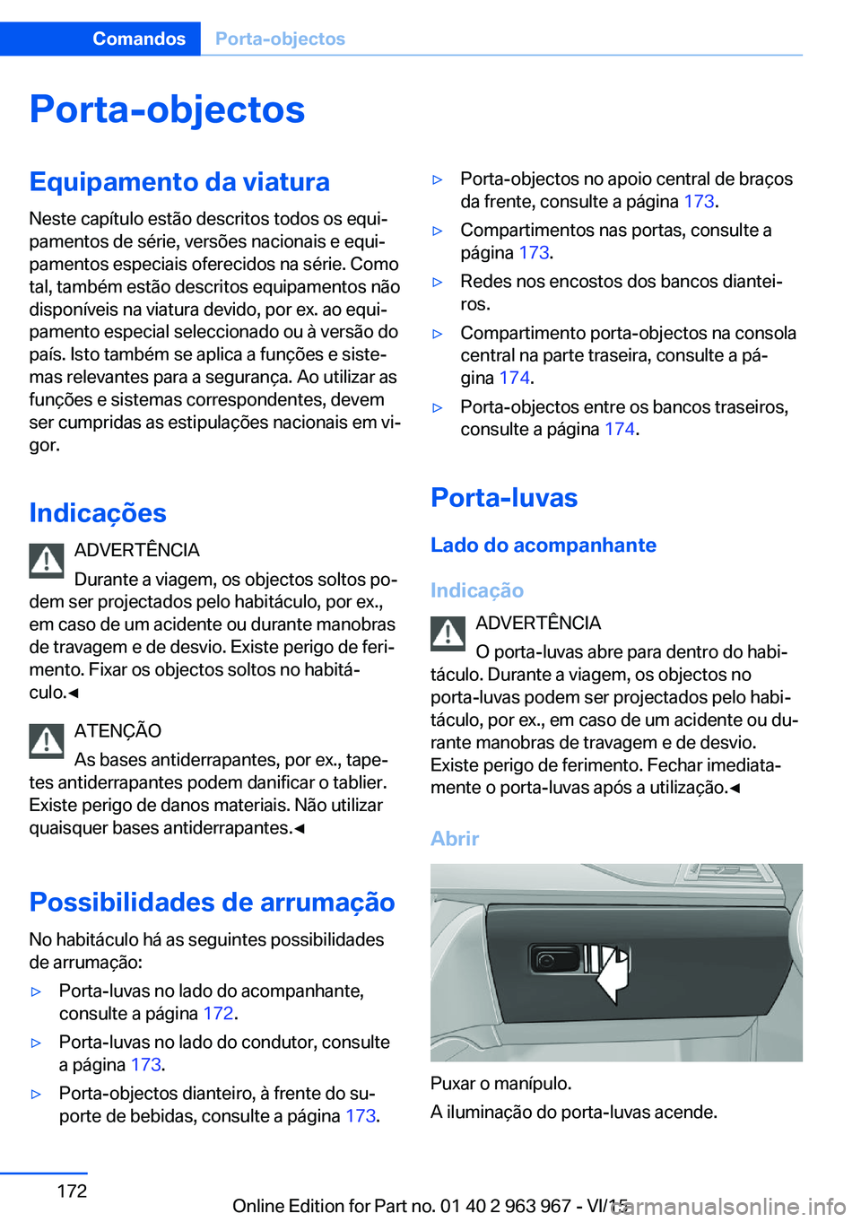 BMW 4 SERIES COUPE 2016  Manual do condutor (in Portuguese) Porta-objectosEquipamento da viaturaNeste capítulo estão descritos todos os equi‐
pamentos de série, versões nacionais e equi‐
pamentos especiais oferecidos na série. Como
tal, também estão