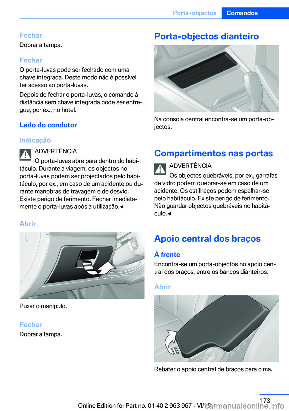 BMW 4 SERIES COUPE 2016  Manual do condutor (in Portuguese) Fechar
Dobrar a tampa.
Fechar
O porta-luvas pode ser fechado com uma
chave integrada. Deste modo não é possível
ter acesso ao porta-luvas.
Depois de fechar o porta-luvas, o comando à
distância se