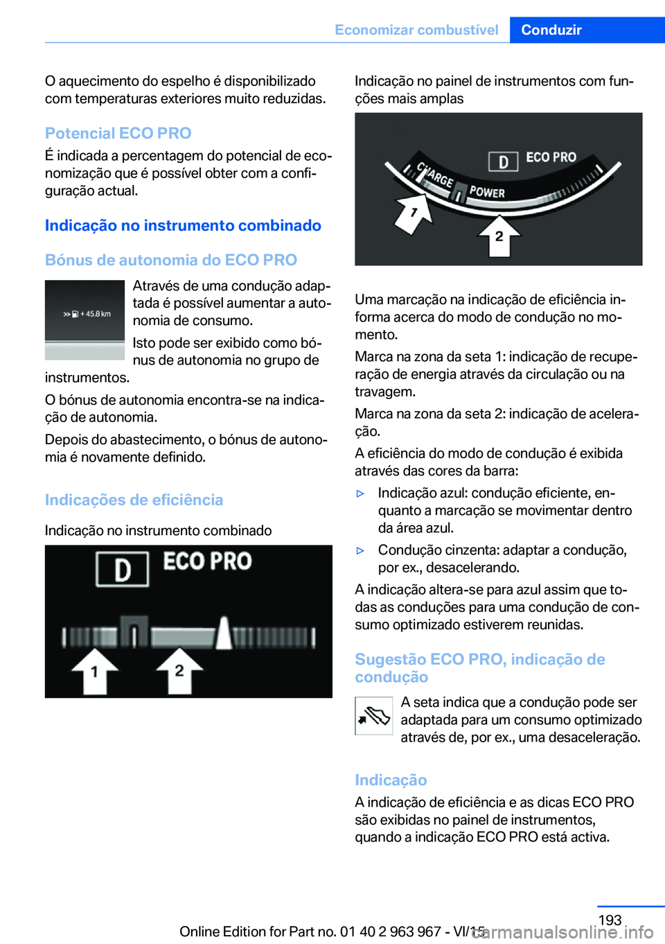 BMW 4 SERIES COUPE 2016  Manual do condutor (in Portuguese) O aquecimento do espelho é disponibilizado
com temperaturas exteriores muito reduzidas.
Potencial ECO PRO
É indicada a percentagem do potencial de eco‐
nomização que é possível obter com a con