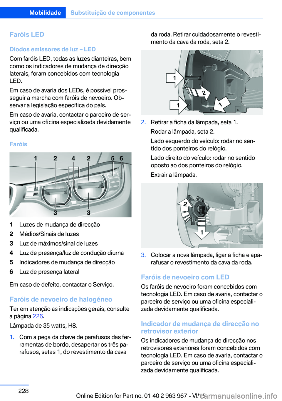 BMW 4 SERIES COUPE 2016 Manual do condutor (in Portuguese) Faróis LED
Díodos emissores de luz – LED
Com faróis LED, todas as luzes dianteiras, bem
como os indicadores de mudança de direcção
laterais, foram concebidos com tecnologia
LED.
Em caso de ava BMW 4 SERIES COUPE 2016 Manual do condutor (in Portuguese) Faróis LED
Díodos emissores de luz – LED
Com faróis LED, todas as luzes dianteiras, bem
como os indicadores de mudança de direcção
laterais, foram concebidos com tecnologia
LED.
Em caso de ava