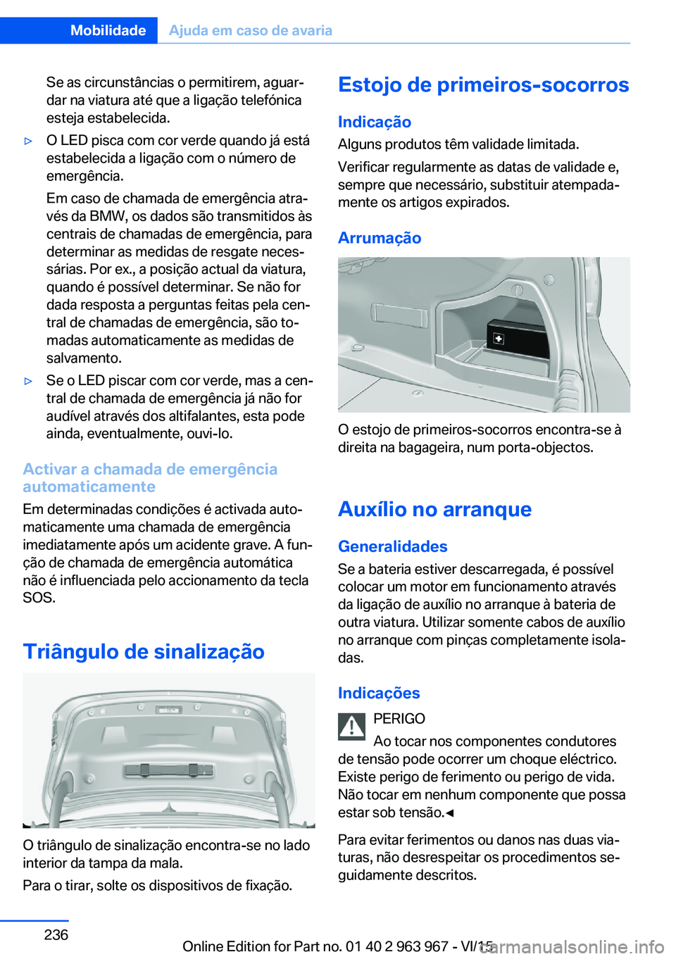 BMW 4 SERIES COUPE 2016 Manual do condutor (in Portuguese) Se as circunstâncias o permitirem, aguar‐
dar na viatura até que a ligação telefónica
esteja estabelecida.▷O LED pisca com cor verde quando já está
estabelecida a ligação com o número de BMW 4 SERIES COUPE 2016 Manual do condutor (in Portuguese) Se as circunstâncias o permitirem, aguar‐
dar na viatura até que a ligação telefónica
esteja estabelecida.▷O LED pisca com cor verde quando já está
estabelecida a ligação com o número de