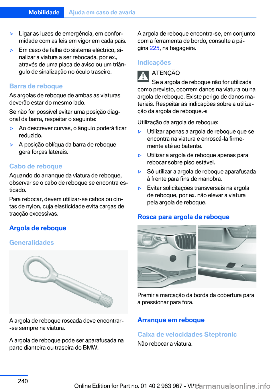 BMW 4 SERIES COUPE 2016 Manual do condutor (in Portuguese) ▷Ligar as luzes de emergência, em confor‐
midade com as leis em vigor em cada país.▷Em caso de falha do sistema eléctrico, si‐
nalizar a viatura a ser rebocada, por ex.,
através de uma pla BMW 4 SERIES COUPE 2016 Manual do condutor (in Portuguese) ▷Ligar as luzes de emergência, em confor‐
midade com as leis em vigor em cada país.▷Em caso de falha do sistema eléctrico, si‐
nalizar a viatura a ser rebocada, por ex.,
através de uma pla