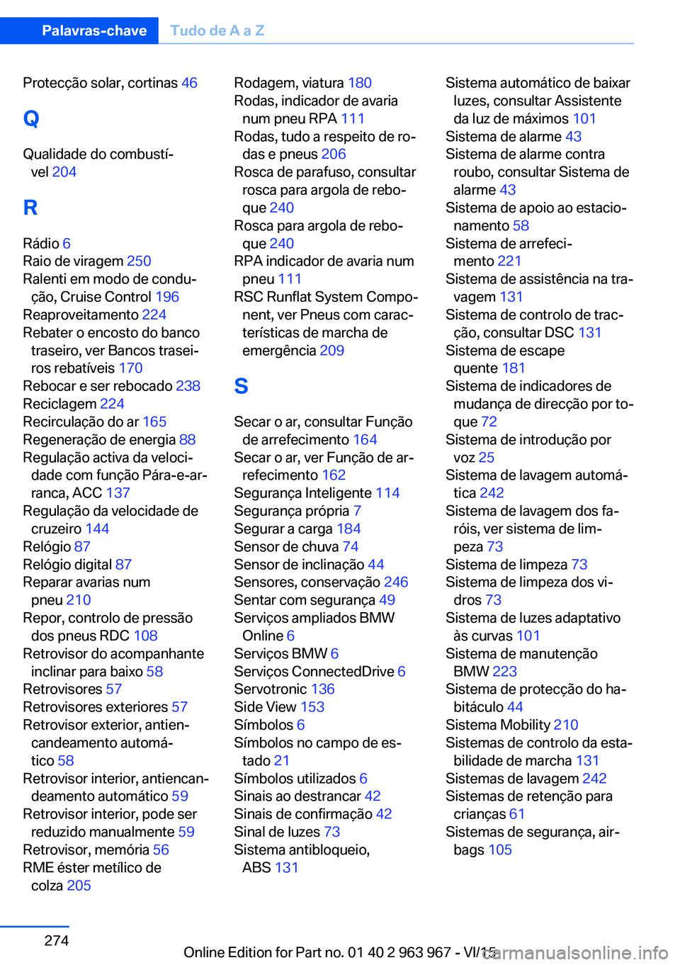 BMW 4 SERIES COUPE 2016  Manual do condutor (in Portuguese) Protecção solar, cortinas 46 
Q
Qualidade do combustí‐ vel  204  
R Rádio  6 
Raio de viragem  250 
Ralenti em modo de condu‐ ção, Cruise Control  196 
Reaproveitamento  224 
Rebater o encos