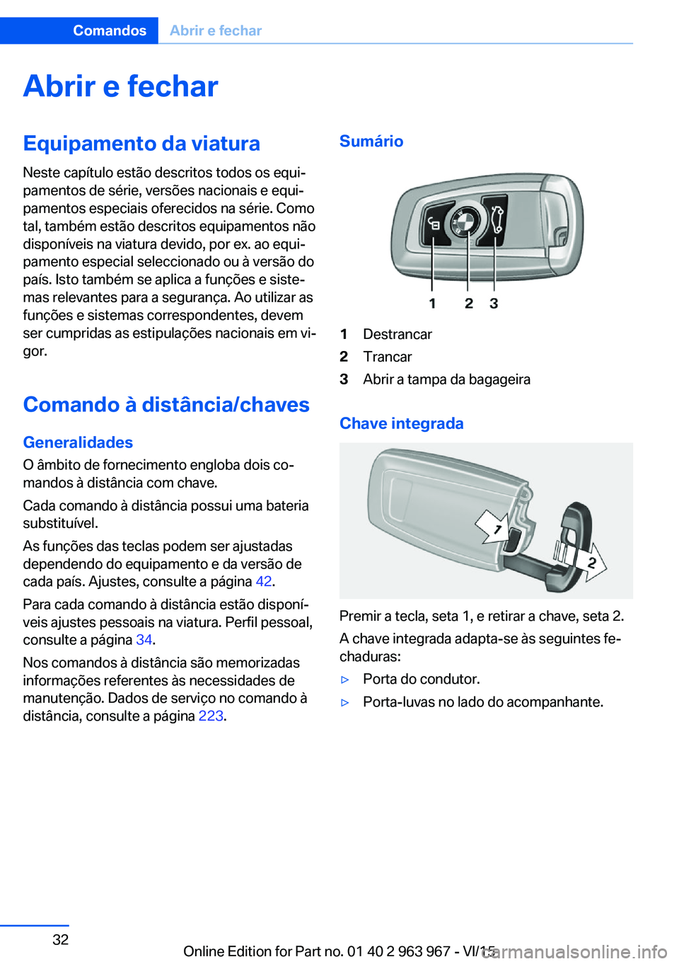 BMW 4 SERIES COUPE 2016  Manual do condutor (in Portuguese) Abrir e fecharEquipamento da viatura
Neste capítulo estão descritos todos os equi‐
pamentos de série, versões nacionais e equi‐
pamentos especiais oferecidos na série. Como
tal, também estã