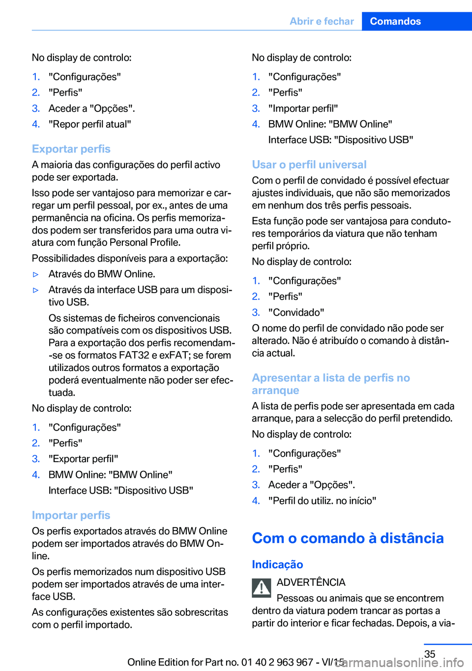BMW 4 SERIES COUPE 2016  Manual do condutor (in Portuguese) No display de controlo:1."Configurações"2."Perfis"3.Aceder a "Opções".4."Repor perfil atual"
Exportar perfis
A maioria das configurações do perfil activo
pode ser
