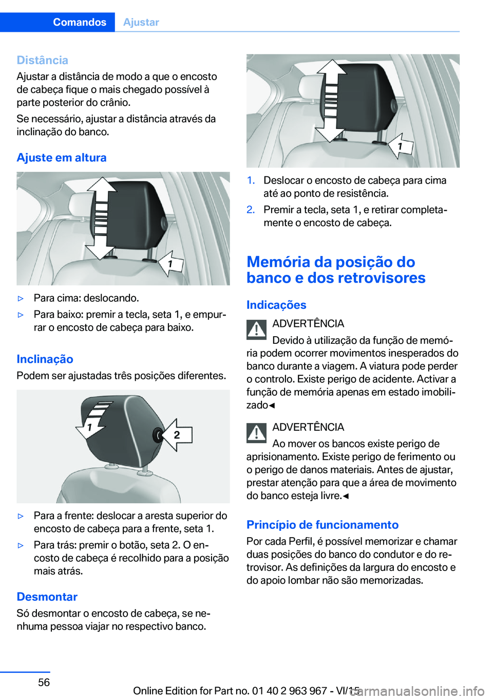 BMW 4 SERIES COUPE 2016 Manual do condutor (in Portuguese) DistânciaAjustar a distância de modo a que o encosto
de cabeça fique o mais chegado possível à
parte posterior do crânio.
Se necessário, ajustar a distância através da
inclinação do banco.
BMW 4 SERIES COUPE 2016 Manual do condutor (in Portuguese) DistânciaAjustar a distância de modo a que o encosto
de cabeça fique o mais chegado possível à
parte posterior do crânio.
Se necessário, ajustar a distância através da
inclinação do banco.