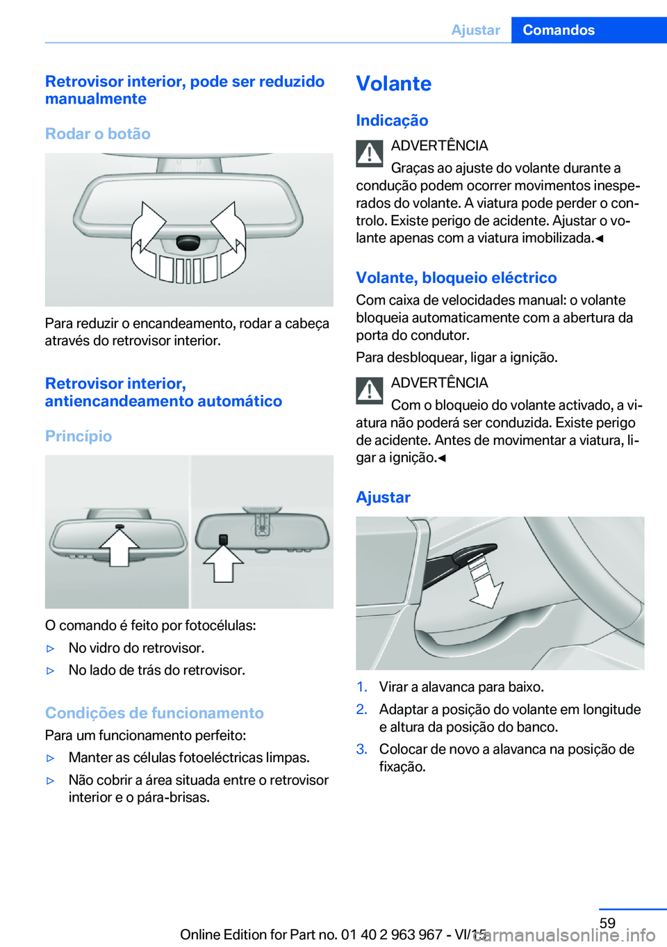 BMW 4 SERIES COUPE 2016 Manual do condutor (in Portuguese) Retrovisor interior, pode ser reduzido
manualmente
Rodar o botão
Para reduzir o encandeamento, rodar a cabeça
através do retrovisor interior.
Retrovisor interior,
antiencandeamento automático
Prin BMW 4 SERIES COUPE 2016 Manual do condutor (in Portuguese) Retrovisor interior, pode ser reduzido
manualmente
Rodar o botão
Para reduzir o encandeamento, rodar a cabeça
através do retrovisor interior.
Retrovisor interior,
antiencandeamento automático
Prin
