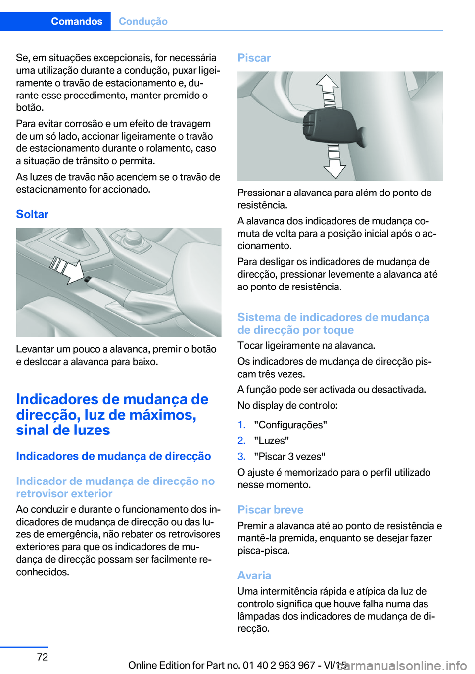 BMW 4 SERIES COUPE 2016 Manual do condutor (in Portuguese) Se, em situações excepcionais, for necessária
uma utilização durante a condução, puxar ligei‐
ramente o travão de estacionamento e, du‐
rante esse procedimento, manter premido o
botão.
Pa BMW 4 SERIES COUPE 2016 Manual do condutor (in Portuguese) Se, em situações excepcionais, for necessária
uma utilização durante a condução, puxar ligei‐
ramente o travão de estacionamento e, du‐
rante esse procedimento, manter premido o
botão.
Pa
