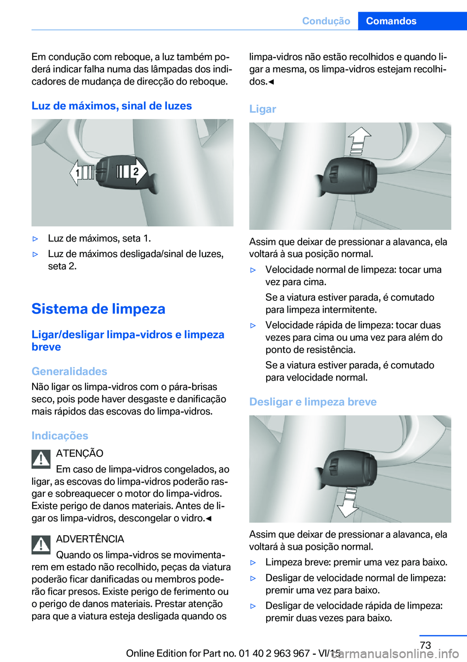 BMW 4 SERIES COUPE 2016 Manual do condutor (in Portuguese) Em condução com reboque, a luz também po‐
derá indicar falha numa das lâmpadas dos indi‐
cadores de mudança de direcção do reboque.
Luz de máximos, sinal de luzes▷Luz de máximos, seta BMW 4 SERIES COUPE 2016 Manual do condutor (in Portuguese) Em condução com reboque, a luz também po‐
derá indicar falha numa das lâmpadas dos indi‐
cadores de mudança de direcção do reboque.
Luz de máximos, sinal de luzes▷Luz de máximos, seta
