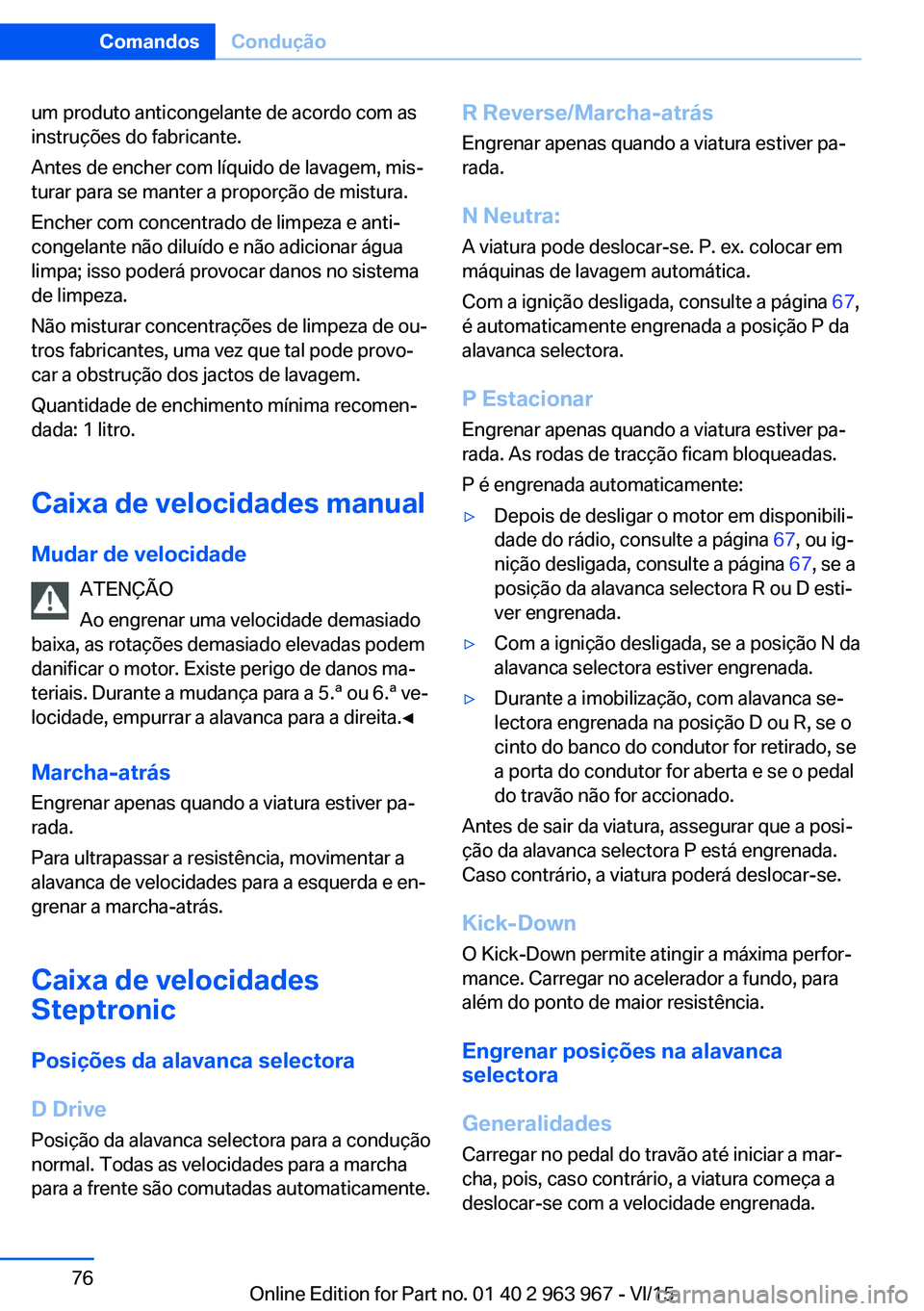 BMW 4 SERIES COUPE 2016 Manual do condutor (in Portuguese) um produto anticongelante de acordo com as
instruções do fabricante.
Antes de encher com líquido de lavagem, mis‐
turar para se manter a proporção de mistura.
Encher com concentrado de limpeza BMW 4 SERIES COUPE 2016 Manual do condutor (in Portuguese) um produto anticongelante de acordo com as
instruções do fabricante.
Antes de encher com líquido de lavagem, mis‐
turar para se manter a proporção de mistura.
Encher com concentrado de limpeza