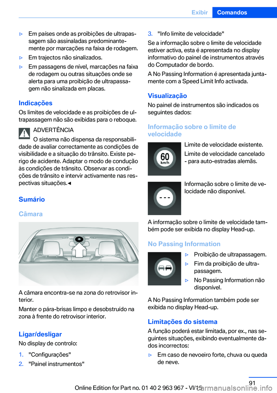 BMW 4 SERIES COUPE 2016 Manual do condutor (in Portuguese) ▷Em países onde as proibições de ultrapas‐
sagem são assinaladas predominante‐
mente por marcações na faixa de rodagem.▷Em trajectos não sinalizados.▷Em passagens de nível, marcaçõ BMW 4 SERIES COUPE 2016 Manual do condutor (in Portuguese) ▷Em países onde as proibições de ultrapas‐
sagem são assinaladas predominante‐
mente por marcações na faixa de rodagem.▷Em trajectos não sinalizados.▷Em passagens de nível, marcaçõ