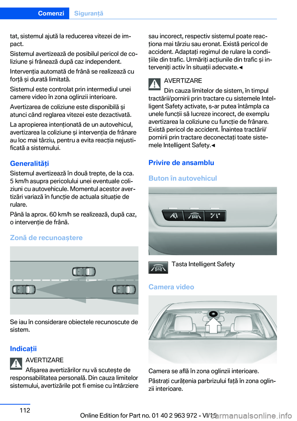BMW 4 SERIES COUPE 2016 Ghiduri De Utilizare (in Romanian) tat, sistemul ajută la reducerea vitezei de im‐
pact.
Sistemul avertizează de posibilul pericol de co‐
liziune şi frânează după caz independent.
Intervenţia automată de frână se realizea BMW 4 SERIES COUPE 2016 Ghiduri De Utilizare (in Romanian) tat, sistemul ajută la reducerea vitezei de im‐
pact.
Sistemul avertizează de posibilul pericol de co‐
liziune şi frânează după caz independent.
Intervenţia automată de frână se realizea
