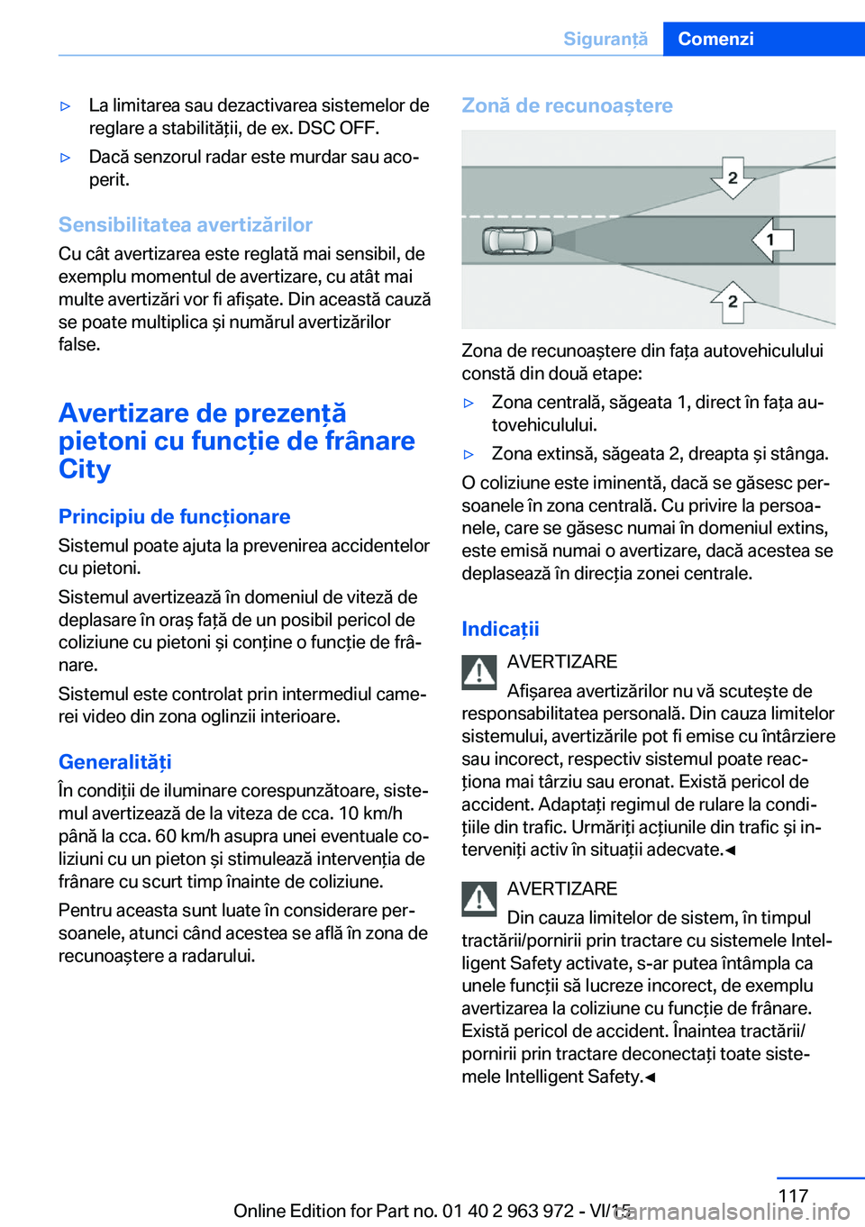 BMW 4 SERIES COUPE 2016 Ghiduri De Utilizare (in Romanian) ▷La limitarea sau dezactivarea sistemelor de
reglare a stabilităţii, de ex. DSC OFF.▷Dacă senzorul radar este murdar sau aco‐
perit.
Sensibilitatea avertizărilor
Cu cât avertizarea este reg BMW 4 SERIES COUPE 2016 Ghiduri De Utilizare (in Romanian) ▷La limitarea sau dezactivarea sistemelor de
reglare a stabilităţii, de ex. DSC OFF.▷Dacă senzorul radar este murdar sau aco‐
perit.
Sensibilitatea avertizărilor
Cu cât avertizarea este reg