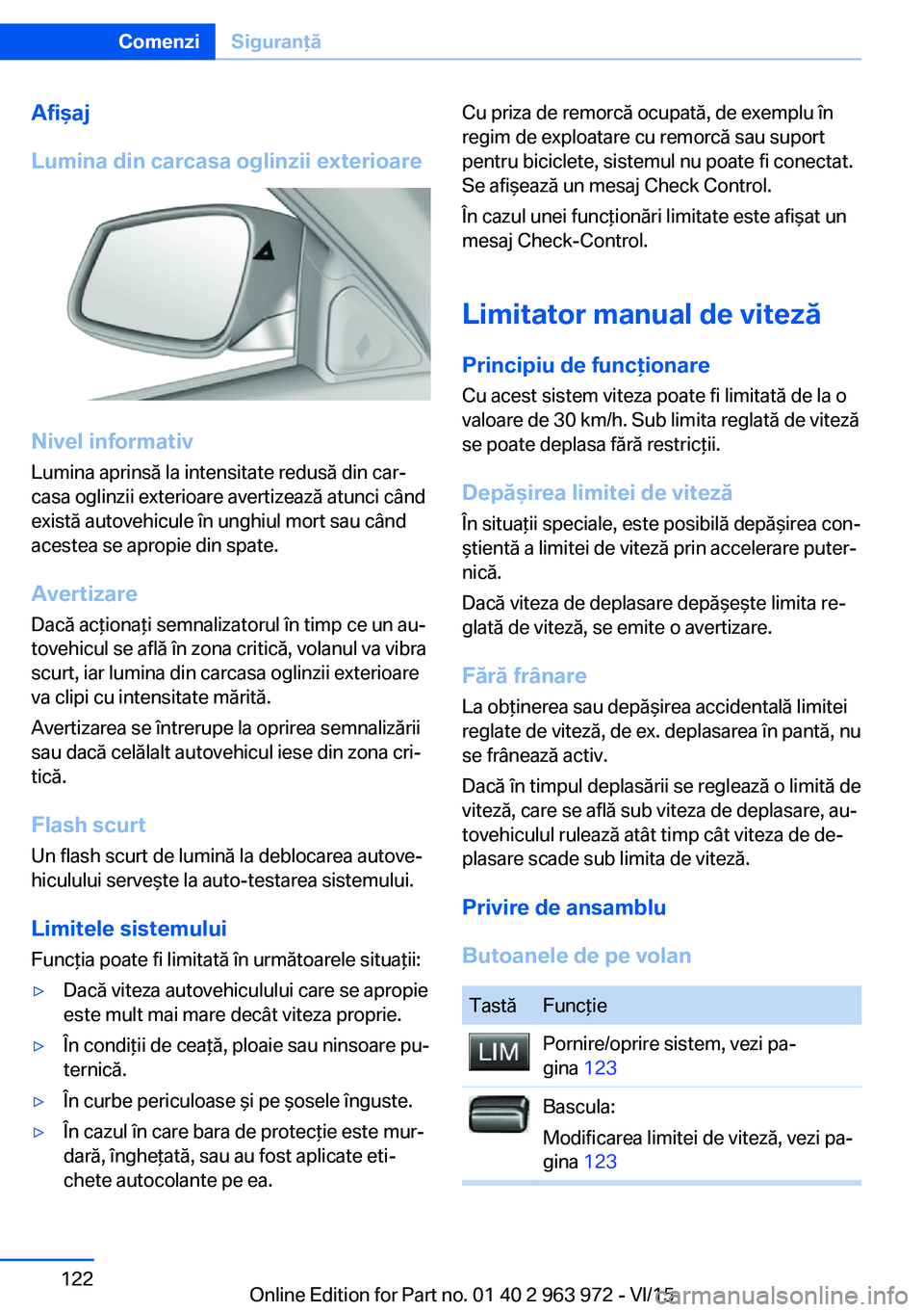 BMW 4 SERIES COUPE 2016 Ghiduri De Utilizare (in Romanian) Afişaj
Lumina din carcasa oglinzii exterioare
Nivel informativ
Lumina aprinsă la intensitate redusă din car‐
casa oglinzii exterioare avertizează atunci când
există autovehicule în unghiul mo BMW 4 SERIES COUPE 2016 Ghiduri De Utilizare (in Romanian) Afişaj
Lumina din carcasa oglinzii exterioare
Nivel informativ
Lumina aprinsă la intensitate redusă din car‐
casa oglinzii exterioare avertizează atunci când
există autovehicule în unghiul mo